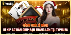 Cách Chơi Xì Dách - Bí Kíp Cơ Bản Giúp Bạn Thắng Lớn tại Typhu88