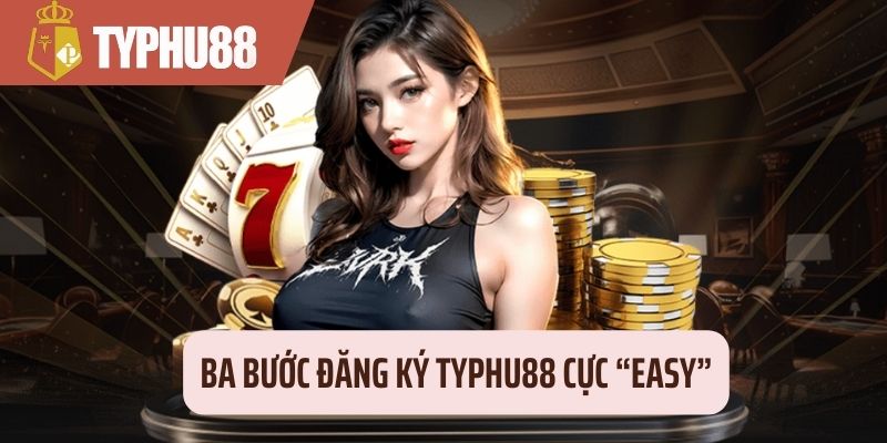 Ba bước đăng ký Typhu88 cực “easy”