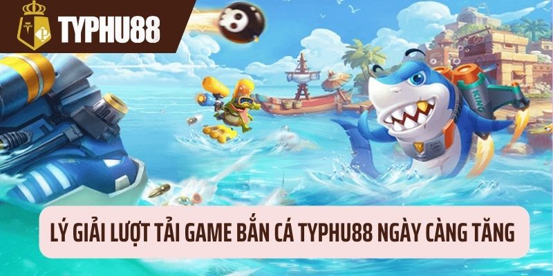 Tại sao nên tải game bắn cá đổi thưởng 